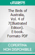 The Birds of Australia, Vol. 4 of 7(Illustrated Edition). E-book. Formato PDF ebook