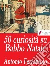 50 curiosità su Babbo Natale . E-book. Formato Mobipocket ebook