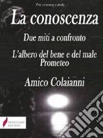 La conoscenza Due miti a confronto. L'albero del bene e del male. Prometeo. . E-book. Formato PDF