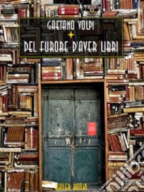 Del furore d'aver libri. E-book. Formato EPUB ebook di Gaetano Volpi