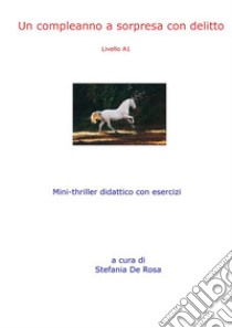 Un compleanno a sorpresa con delittoMini-thriller didattico con esercizi e soluzioni (livello A1). E-book. Formato EPUB ebook di Stefania De rosa