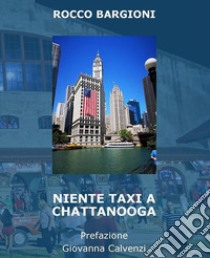 Niente taxi a Chattanooga. E-book. Formato EPUB ebook di ROCCO BARGIONI