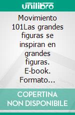 Movimiento 101Las grandes figuras se inspiran en grandes figuras. E-book. Formato Mobipocket ebook