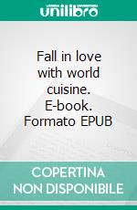 Fall in love with world cuisine. E-book. Formato EPUB ebook