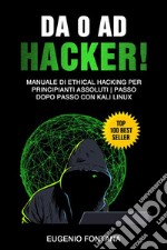 Da 0 ad Hacker!Manuale di Ethical Hacking per Principianti Assoluti - Passo dopo Passo con Kali Linux. E-book. Formato PDF ebook