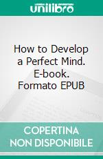 How to Develop a Perfect Mind. E-book. Formato EPUB