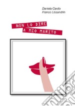 Non lo  dire a mio marito. E-book. Formato EPUB ebook