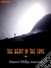 The Beast in the Cave. E-book. Formato Mobipocket ebook di Howard Phillips Lovecraft