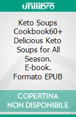 Keto Soups Cookbook60+ Delicious Keto Soups for All Season. E-book. Formato EPUB