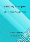 LaTeX by Examples. Basic Letters, Articles and Books. From Beginner to Advanced Users.. E-book. Formato PDF ebook di Alessandro Biancardi