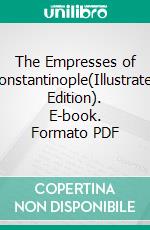 The Empresses of Constantinople(Illustrated Edition). E-book. Formato PDF ebook di Joseph McCabe