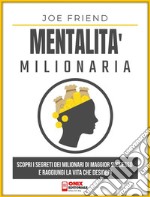 Mentalità milionariaScopri i segreti dei milionari di maggior successo e raggiungi la vita che desideri. E-book. Formato PDF ebook