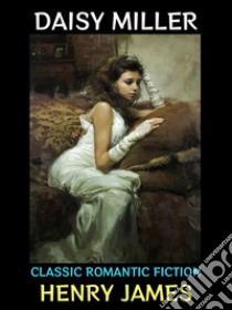 Daisy MillerClassic Romantic Fiction. E-book. Formato Mobipocket ebook di Henry James