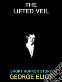 The Lifted VeilShort Horror Story. E-book. Formato EPUB ebook di George Eliot