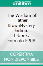 The Wisdom of Father BrownMystery Fiction. E-book. Formato Mobipocket ebook di G.K Chesterton