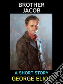 Brother JacobA Short Story. E-book. Formato PDF ebook di George Eliot