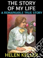 The Story of my LifeA Remarkable True Story. E-book. Formato Mobipocket ebook