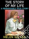 The Story of my LifeA Remarkable True Story. E-book. Formato PDF ebook di Helen Keller