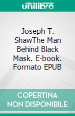 Joseph T. ShawThe Man Behind Black Mask. E-book. Formato EPUB ebook di Milton Shaw