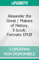 Alexander the Great / Makers of History. E-book. Formato EPUB ebook