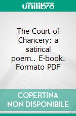 The Court of Chancery: a satirical poem.. E-book. Formato PDF ebook