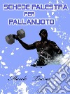 Schede Palestra per Pallanuoto. E-book. Formato EPUB ebook