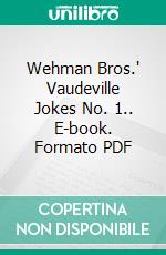 Wehman Bros.' Vaudeville Jokes No. 1.. E-book. Formato PDF ebook