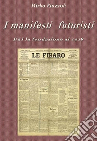 I manifesti futuristi Dalla fondazione al 1918. E-book. Formato Mobipocket ebook