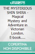 THE MYSTERIOUS SHIN SHIRA - Magical Mystery and Adventure in Victorian London. E-book. Formato PDF ebook