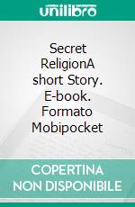 Secret ReligionA short Story. E-book. Formato Mobipocket ebook di Ash Bunsee