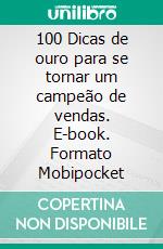 100 Dicas de ouro para se tornar um campeão de vendas. E-book. Formato Mobipocket ebook di André Vinicius da Silva