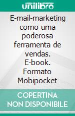 E-mail-marketing como uma poderosa ferramenta de vendas. E-book. Formato Mobipocket ebook di André Vinicius da Silva