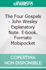 The Four Gospels - John Wesley Explanatory Note. E-book. Formato Mobipocket ebook di John Wesley