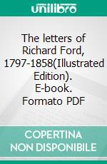 The letters of Richard Ford, 1797-1858(Illustrated Edition). E-book. Formato PDF ebook di Richard Ford