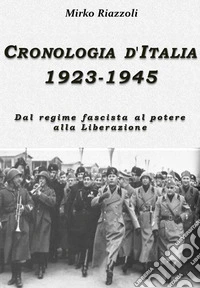 Cronologia d'Italia 1923-1945 Dal regime fascista al potere alla Liberazione. E-book. Formato Mobipocket ebook
