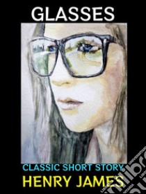 GlassesClassic Short Story. E-book. Formato Mobipocket ebook di Henry James