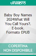 Baby Boy Names 2024What Will You Call Yours?. E-book. Formato EPUB ebook di Kerry Butters