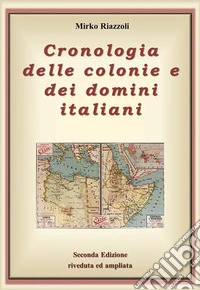 Cronologia delle colonie e dei domini italiani Dalla nascita alla decolonizzazione. E-book. Formato Mobipocket ebook