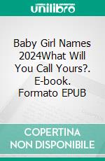 Baby Girl Names 2024What Will You Call Yours?. E-book. Formato PDF ebook di Kerry Butters