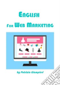 English for Web Marketing. E-book. Formato PDF ebook di Patrizia Giampieri