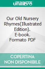 Our Old Nursery Rhymes(Illustrated Edition). E-book. Formato PDF ebook