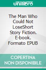 The Man Who Could Not LoseShort Story Fiction. E-book. Formato EPUB ebook di Richard Harding Davis