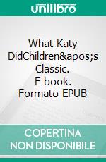 What Katy DidChildren's Classic. E-book. Formato PDF ebook di Susan Coolidge