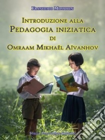 Introduzione alla Pedagogia iniziatica di Omraam Mikhaël Aïvanhov. E-book. Formato EPUB ebook di Francesco Mossolin