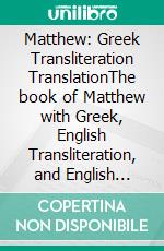 Matthew: Greek Transliteration TranslationThe book of Matthew with Greek, English Transliteration, and English Translation in 3 Line Segments. E-book. Formato EPUB ebook di Alex P. Kappas