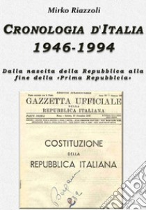 Cronologia d’Italia 1946-1994 Dalla nascita della Repubblica allafine della “Prima Repubblica”. E-book. Formato PDF ebook di Mirko Riazzoli