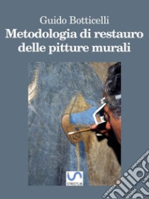 Metodologia di Restauro delle Pitture Murali. E-book. Formato EPUB ebook di Guido Botticelli