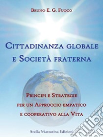 Cittadinanza globale e Società fraterna. E-book. Formato EPUB ebook di Bruno Enrico Giuliano Fuoco