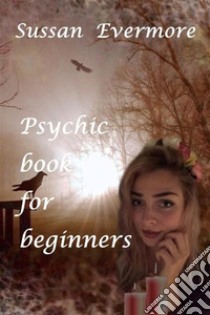 Psychic book for beginners. E-book. Formato EPUB ebook di Sussan Evermore