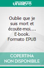 Oublie que je suis mort et écoute-moi.... E-book. Formato EPUB ebook di EDWIN KRÜGER